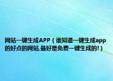 網(wǎng)站一鍵生成APP（誰知道一鍵生成app的好點的網(wǎng)站,最好是免費一鍵生成的!）