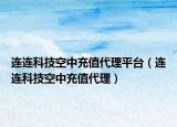 連連科技空中充值代理平臺（連連科技空中充值代理）