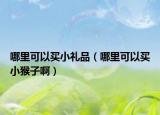 哪里可以買小禮品（哪里可以買小猴子?。? /></span></a>
                        <h2><a href=