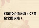 財(cái)富和價(jià)值關(guān)系（CF黃金之國(guó)攻略）