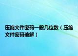 壓縮文件密碼一般幾位數（壓縮文件密碼破解）