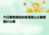 今日更新隱秘的角落爬山主要是指什么梗