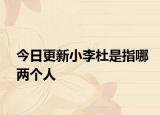 今日更新小李杜是指哪兩個人