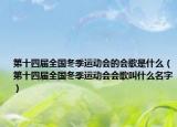 第十四屆全國冬季運動會的會歌是什么（第十四屆全國冬季運動會會歌叫什么名字）