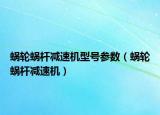蝸輪蝸桿減速機(jī)型號參數(shù)（蝸輪蝸桿減速機(jī)）