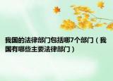 我國的法律部門包括哪7個部門（我國有哪些主要法律部門）