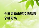 今日更新山楂和西瓜哪個(gè)糖分高