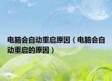 電腦會(huì)自動(dòng)重啟原因（電腦會(huì)自動(dòng)重啟的原因）