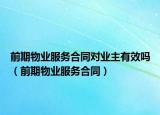 前期物業(yè)服務合同對業(yè)主有效嗎（前期物業(yè)服務合同）