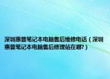 深圳惠普筆記本電腦售后維修電話（深圳惠普筆記本電腦售后修理站在哪?）