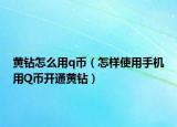 黃鉆怎么用q幣（怎樣使用手機(jī)用Q幣開(kāi)通黃鉆）
