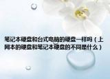 筆記本硬盤和臺式電腦的硬盤一樣嗎（上網(wǎng)本的硬盤和筆記本硬盤的不同是什么）