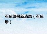 石瓊璘最新消息（石瓊璘）