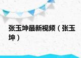 張玉坤最新視頻（張玉坤）