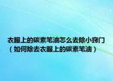 衣服上的碳素筆油怎么去除小竅門（如何除去衣服上的碳素筆油）