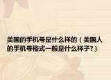 美國的手機號是什么樣的（美國人的手機號格式一般是什么樣子?）