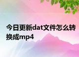 今日更新dat文件怎么轉(zhuǎn)換成mp4