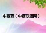 中藏藥（中藏聯(lián)盟網(wǎng)）