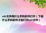 cdr文件用什么手機(jī)軟件打開（下載什么手機(jī)軟件才能打開cdr文件）