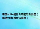 電信volte是什么功能怎么開啟（電信volte是什么意思）