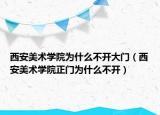 西安美術學院為什么不開大門（西安美術學院正門為什么不開）