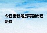 今日更新籍貫寫到市還是縣