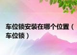 車(chē)位鎖安裝在哪個(gè)位置（車(chē)位鎖）