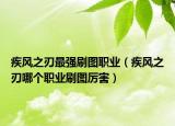疾風(fēng)之刃最強(qiáng)刷圖職業(yè)（疾風(fēng)之刃哪個(gè)職業(yè)刷圖厲害）