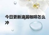 今日更新滴漏咖啡怎么沖