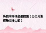 歷史周期律是誰提出（歷史周期律是誰提出的）