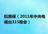 皖惠保（2011年中央電視臺315晚會）