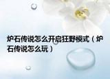 爐石傳說怎么開啟狂野模式（爐石傳說怎么玩）