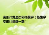變形計(jì)黃圣杰和楊馥宇（楊馥宇變形計(jì)是哪一期）