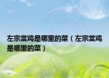 左宗棠雞是哪里的菜（左宗棠雞是哪里的菜）