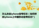怎么改變iphone信號標志（如何修改iphone上中國移動信號標志?）