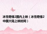 冰雪奇緣2國(guó)內(nèi)上映（冰雪奇緣2中國(guó)大陸上映時(shí)間）
