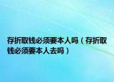 存折取錢必須要本人嗎（存折取錢必須要本人去嗎）