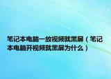 筆記本電腦一放視頻就黑屏（筆記本電腦開視頻就黑屏為什么）