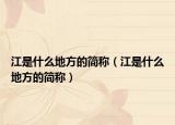 江是什么地方的簡稱（江是什么地方的簡稱）