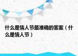 什么是情人節(jié)最準(zhǔn)確的答案（什么是情人節(jié)）