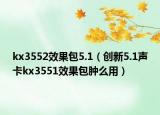 kx3552效果包5.1（創(chuàng)新5.1聲卡kx3551效果包腫么用）