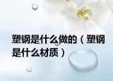 塑鋼是什么做的（塑鋼是什么材質(zhì)）