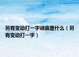 另有變動(dòng)打一字謎底是什么（另有變動(dòng)打一字）
