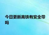 今日更新高鐵有安全帶嗎