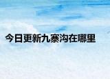 今日更新九寨溝在哪里