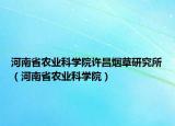 河南省農(nóng)業(yè)科學(xué)院許昌煙草研究所（河南省農(nóng)業(yè)科學(xué)院）