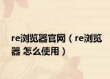 re瀏覽器官網(wǎng)（re瀏覽器 怎么使用）