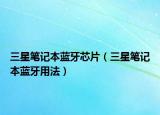 三星筆記本藍牙芯片（三星筆記本藍牙用法）