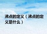 沸點(diǎn)的定義（沸點(diǎn)的定義是什么）