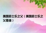 美國(guó)爵士樂之父（美國(guó)爵士樂之父是誰）